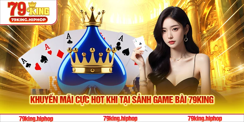 Khuyến mãi cực hot khi tại sảnh game bài 79King