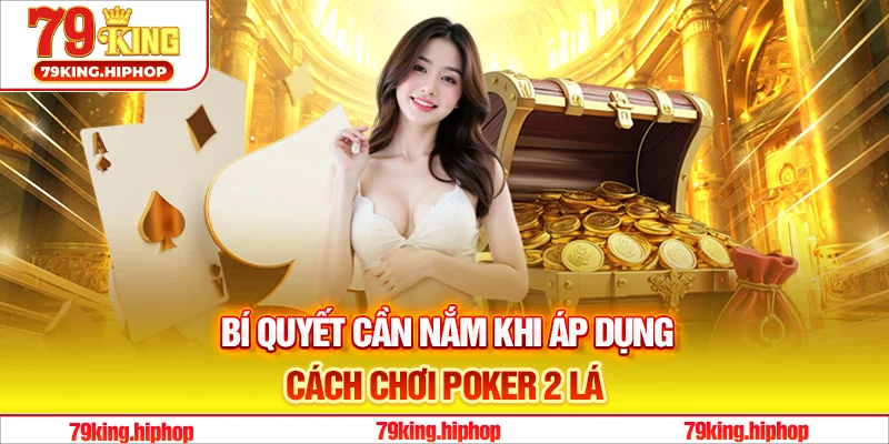 Bí quyết cần nắm khi áp dụng cách chơi Poker 2 lá