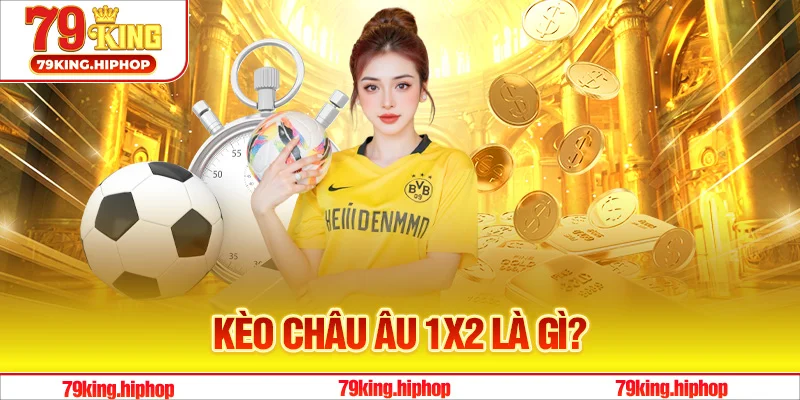 Kèo Châu Âu 1x2 Là Gì?
